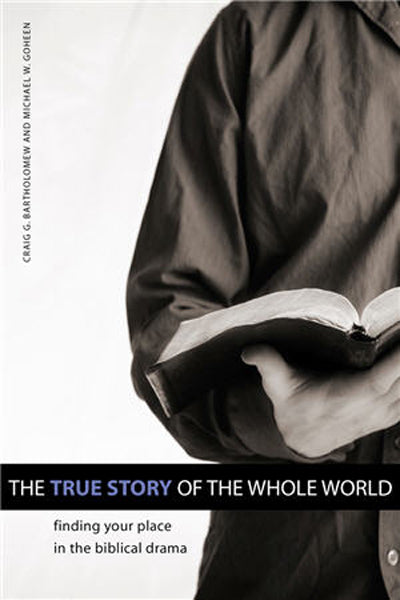 True Story of the Whole World: Finding Your Place in the Biblical Drama Bartholomew, Craig G. cover image
