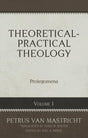 Theoretical-Practical Theology Volume 1: Prolegomena (1018588430383)