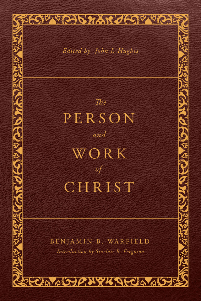 The Person and Work of Christ: Revised and Enhanced (The Classic Warfield Collection) - Warfield, Benjamin B; Hughes, John J (volume editor) - 9781629958972