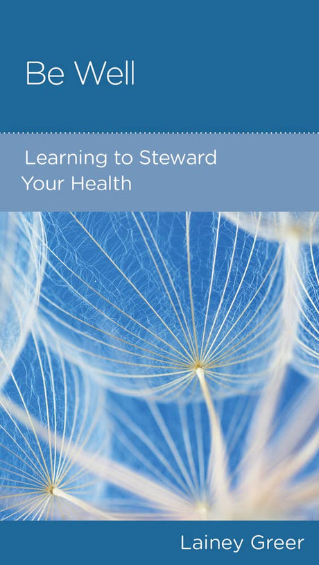 Be Well: Learning to Steward Your Health - Greer, Lainey - 9781645072713