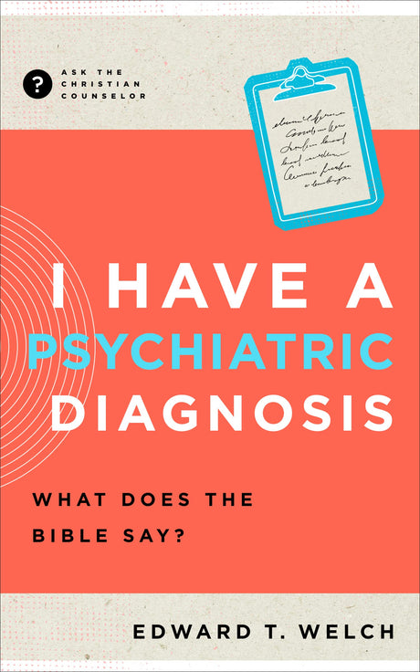I Have a Psychiatric Diagnosis: Wheat Does the Bible Say? (Ask the Christian Counselor) - Welch, Edward T - 9781645072805