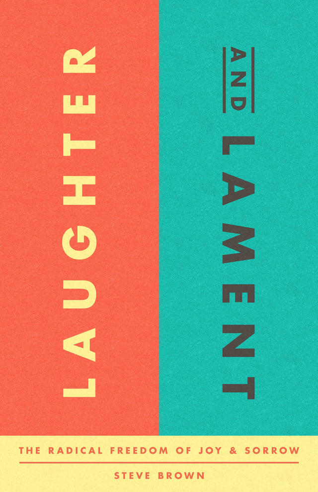 Laughter and Lament: The Radical Freedom of Joy and Sorrow - Brown; Steve - 9781645073055