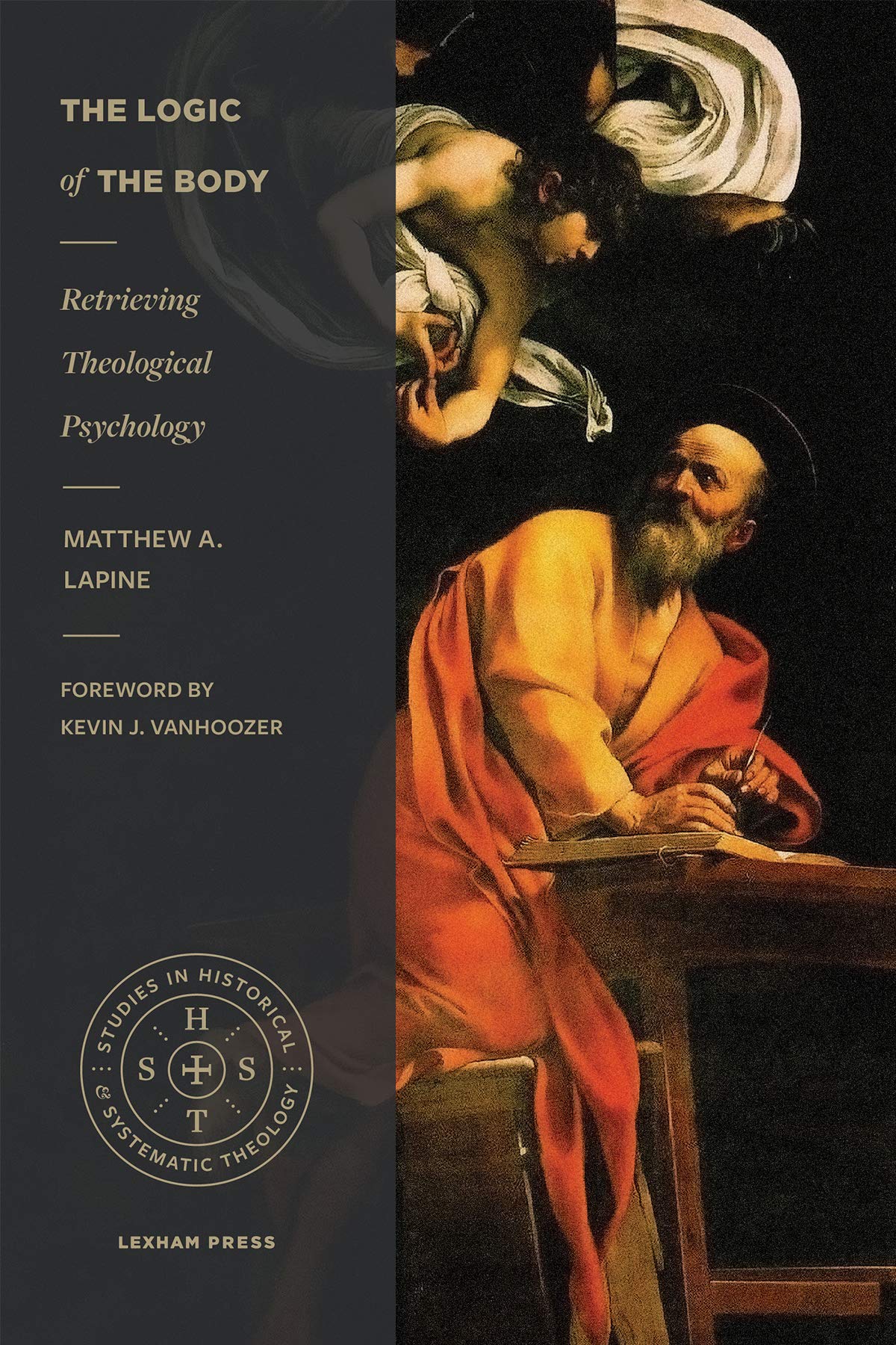 The Logic of the Body: Retrieving Theological Psychology (Studies in Historical and Systematic Theology) - Lapine, Matthew A - 9781683594253