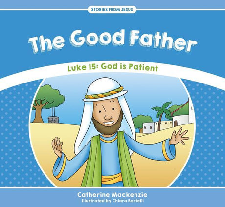 The Good Father: Luke 15: God Is Patient (Stories from Jesus) MacKenzie, Catherine cover image
