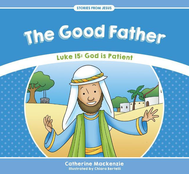 The Good Father: Luke 15: God Is Patient (Stories from Jesus) MacKenzie, Catherine cover image