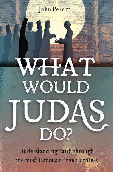 What Would Judas Do?: Understanding Faith Through the Most Famous of the Faithless Perritt, John cover image