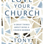 Love Your Church: 8 Great Things about Being a Church Member - 9781784986087