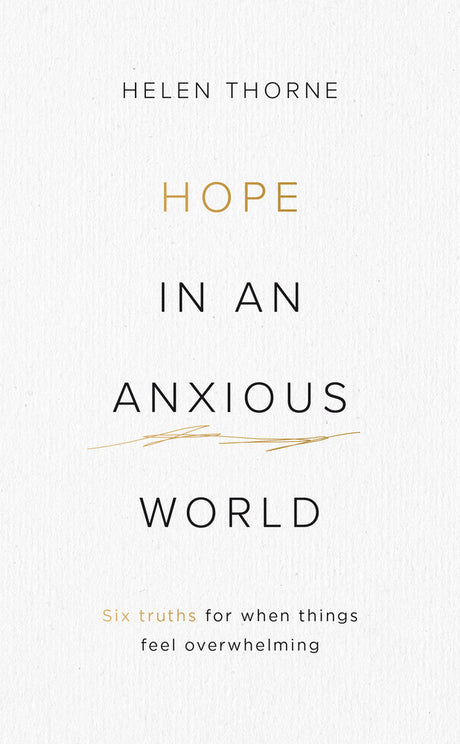 Hope in an Anxious World: 6 Truths for When Things Feel Overwhelming - 9781784986261
