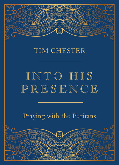 Into His Presence: Praying with the Puritans - Chester, Tim - 9781784987770