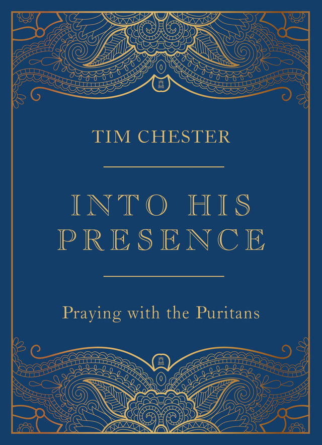 Into His Presence: Praying with the Puritans - Chester, Tim - 9781784987770