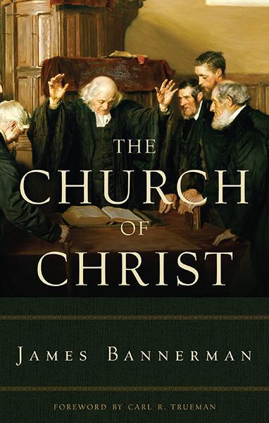 The Church of Christ Bannerman, James 9781848715028 – Westminster