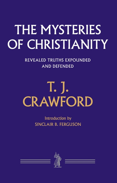 The Mysteries of Christianity: Revealed Truths Expounded and Defended Crawford, T. J. cover image