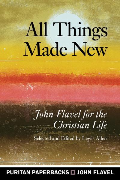 All Things Made New (Puritan Paperbacks) Flavel, John cover image