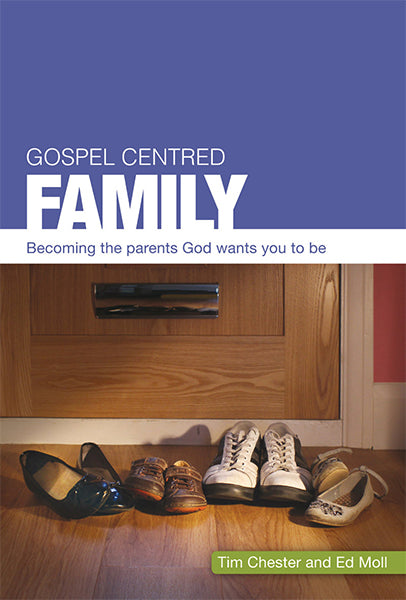 Gospel-Centered Family: Becoming the Parents God Wants You to Be