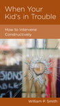 When Your Kid's in Trouble: How to Intervene Constructively (NGP Minibook) Smith, William P. 9781936768462