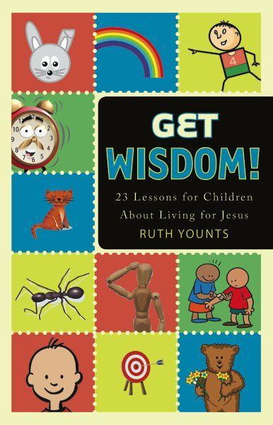 Get Wisdom!: 23 Lessons for Children about Living for Jesus
