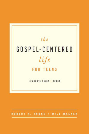 Gospel-Centered Life for Teens (Leader's Guide), Robert H. Thune, Will Walker, 9781939946706