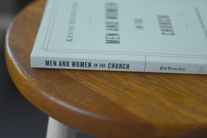 Men and Women in the Church: A Short, Biblical, Practical Introduction