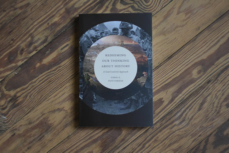 Redeeming Our Thinking about History: A God-Centered Approach