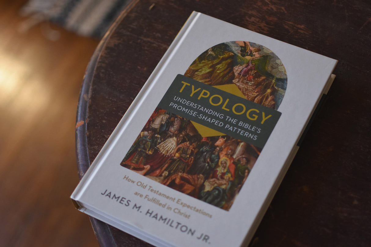 Typology-Understanding the Bible's Promise-Shaped Patterns: How Old Testament Expectations Are Fulfilled in Christ
