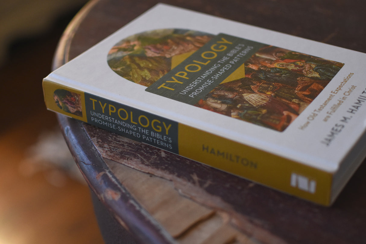 Typology-Understanding the Bible's Promise-Shaped Patterns: How Old Testament Expectations Are Fulfilled in Christ