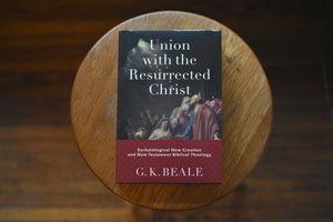 Union with the Resurrected Christ: Eschatological New Creation and New Testament Biblical Theology