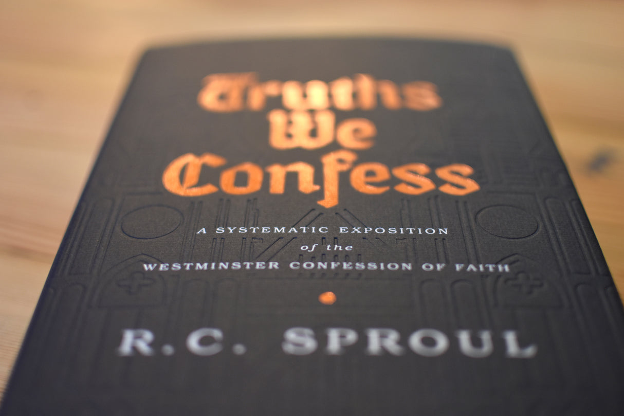 Truths We Confess: A Systematic Exposition of the Westminster Confession of Faith