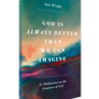 God is Always Better Than We Can Imagine