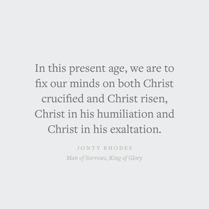 Man of Sorrows, King of Glory: What the Humiliation and Exaltation of Jesus Mean for Us