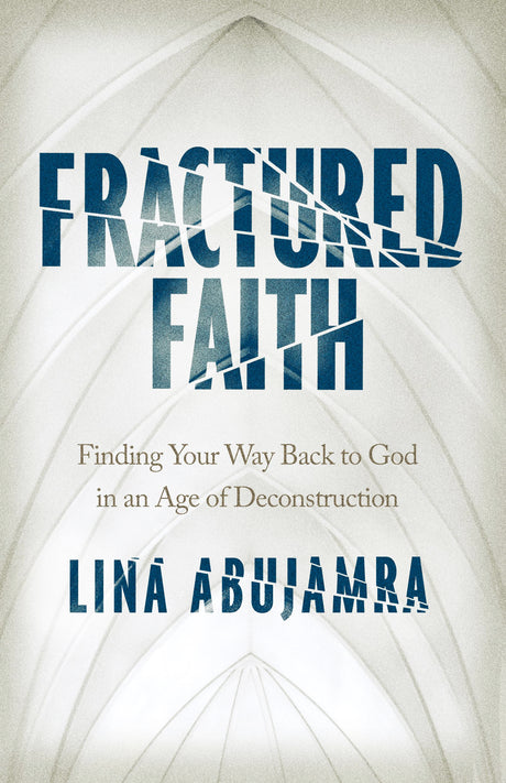 Fractured Faith: Finding Your Way Back to God in an Age of Deconstruction - Abujamra, Lina - 9780802422699