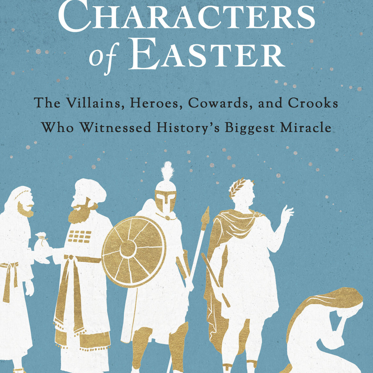 The Characters of Easter: The Villains, Heroes, Cowards, and Crooks Who ...