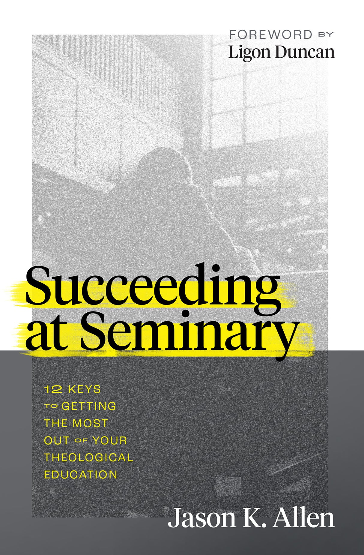 Succeeding at Seminary: 12 Keys to Getting the Most Out of Your Theological Education