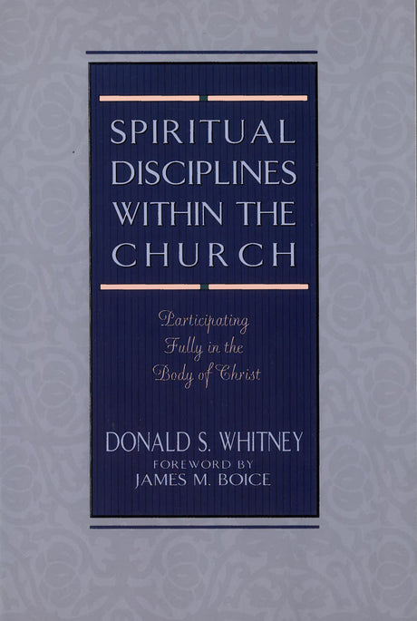 Spiritual Disciplines Within the Church: Participating Fully in the Body of Christ - Whitney, Donald S; Boice, James (foreword by) - 9780802477460