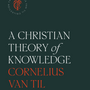 A Christian Theory of Knowledge - Van Til, Cornelius; Oliphint, K Scott (edited by) - 9781955859080