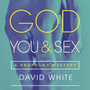 God, You, & Sex: A Profound Mystery