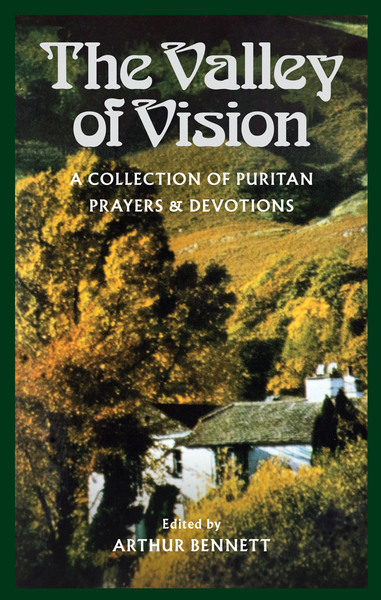 The Valley of Vision: A Collection of Puritan Prayers and
