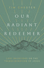 Our Radiant Redeemer: Lent Devotions on the Transfiguration of Jesus - Chester, Tim - 9781784989538