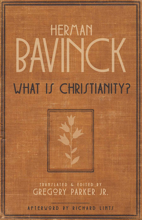 What Is Christianity? - Bavinck, Herman; Parker, Gregory (editor); Parker, Gregory (translator); Lints, Richard (afterword by) - 9781683074205