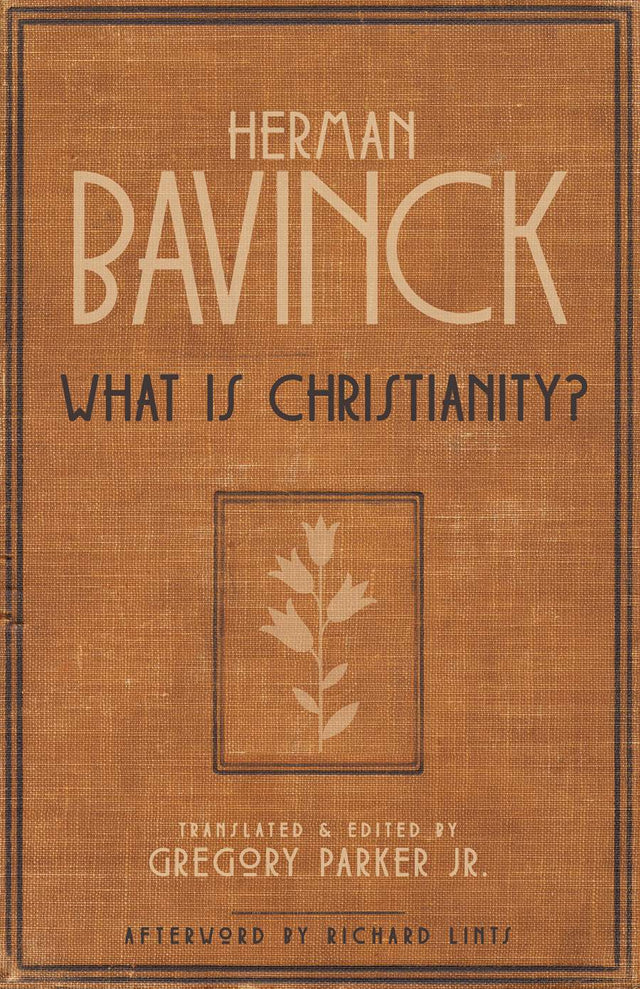 What Is Christianity? - Bavinck, Herman; Parker, Gregory (editor); Parker, Gregory (translator); Lints, Richard (afterword by) - 9781683074205