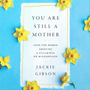 You Are Still a Mother: Hope for Women Grieving a Stillbirth or Miscarriage - Gibson, Jackie - 9781645073413