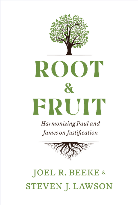 Root and Fruit: Harmonizing Paul and James on Justification - Beeke, Joel R.; Lawson, Steven J. - 9781952599019