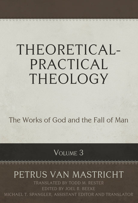 Theoretical-Practical Theology, Volume 3, 3: The Works of God and the Fall of Man - Beeke, Joel R (editor); Van Mastricht, Petrus; Spangler, Michael T (editor); Rester, Todd M (translator) - 9781601788405
