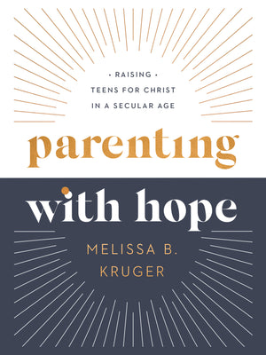 Parenting with Hope: Raising Teens for Christ in a Secular Age - Kruger, Melissa B; Wifler, Laura (foreword by); Jensen, Emily A (foreword by) - 9780736986267