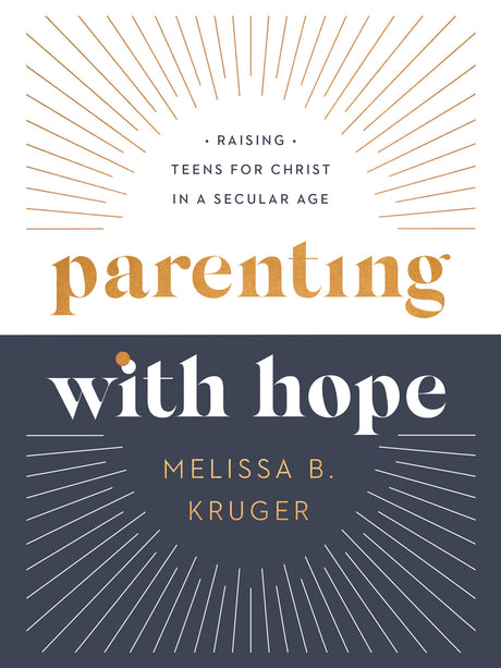Parenting with Hope: Raising Teens for Christ in a Secular Age - Kruger, Melissa B; Wifler, Laura (foreword by); Jensen, Emily A (foreword by) - 9780736986267