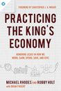 Practicing the King's Economy: Honoring Jesus in How We Work, Earn, Spend, Save, and Give Rhodes, Michael; Holt, Robby; Fikkert, Brian; Wright cover image