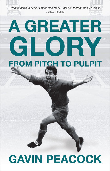 A Greater Glory: From Pitch to Pulpit - Peacock, Gavin - 9781527106796
