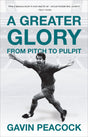 A Greater Glory: From Pitch to Pulpit - Peacock, Gavin - 9781527106796