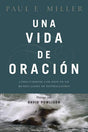 Una Vida de Oración: Conectándose Con Dios En Un Mundo Lleno de Distracciones - Miller, Paul E; Powlison, David (preface by) - 9781496406422