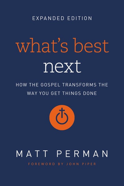 What's Best Next: How the Gospel Transforms the Way You Get Things Done (Enlarged)