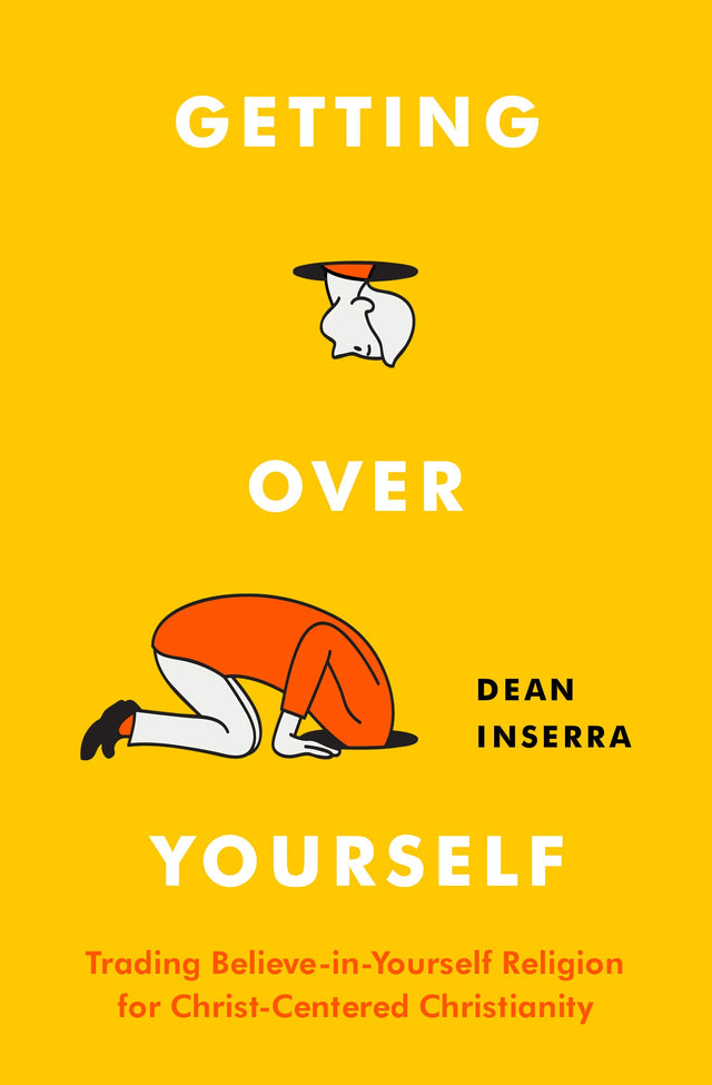Getting Over Yourself: Trading Believe-In-Yourself Religion for Christ-Centered Christianity - Inserra, Dean - 9780802423078